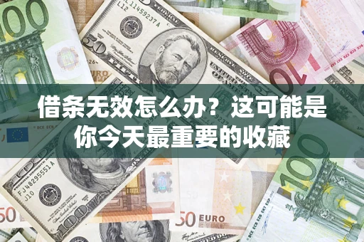 武汉借条无效怎么办？这可能是你今天最重要的收藏