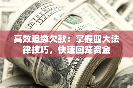 武汉高效追缴欠款：掌握四大法律技巧，快速回笼资金