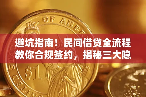 武汉避坑指南！民间借贷全流程教你合规签约，揭秘三大隐形陷阱