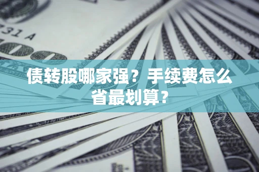 武汉债转股哪家强？手续费怎么省最划算？