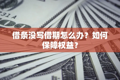 武汉借条没写借期怎么办？如何保障权益？