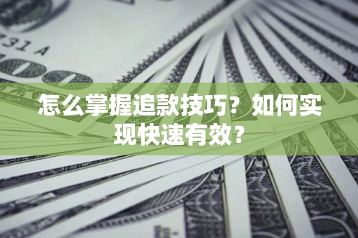 武汉怎么掌握追款技巧？如何实现快速有效？