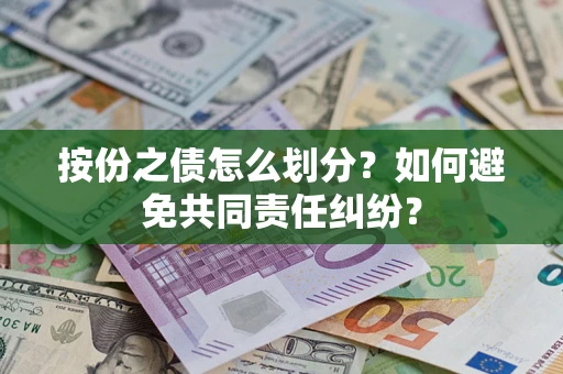 武汉按份之债怎么划分？如何避免共同责任纠纷？
