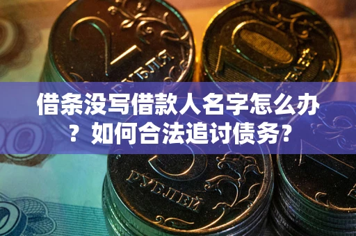 武汉借条没写借款人名字怎么办？如何合法追讨债务？