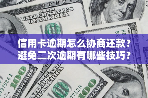 武汉信用卡逾期怎么协商还款？避免二次逾期有哪些技巧？