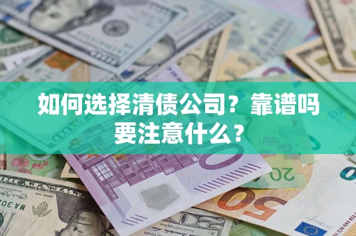 武汉如何选择清债公司？靠谱吗要注意什么？