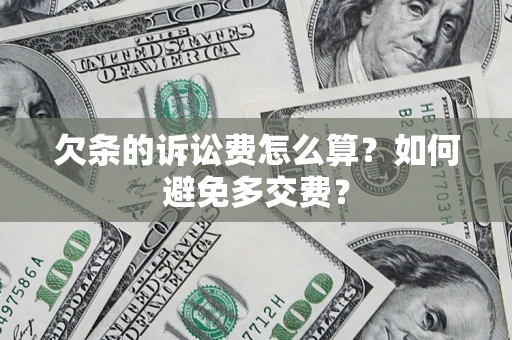 武汉欠条的诉讼费怎么算？如何避免多交费？