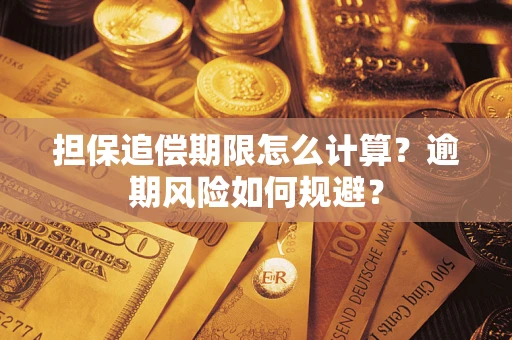 武汉担保追偿期限怎么计算？逾期风险如何规避？