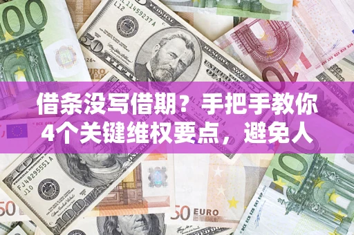 武汉借条没写借期？手把手教你4个关键维权要点，避免人财两空