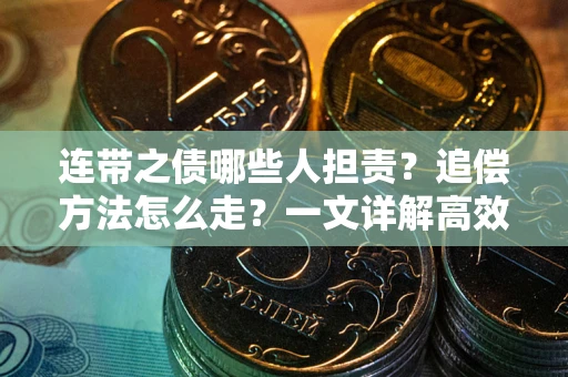 武汉连带之债哪些人担责？追偿方法怎么走？一文详解高效维权流程