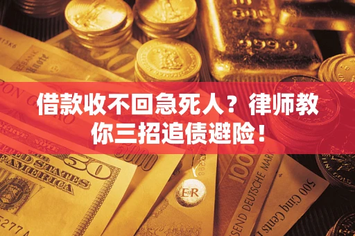 武汉借款收不回急死人？律师教你三招追债避险！