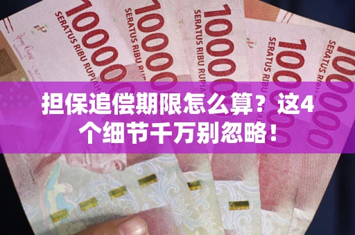 武汉担保追偿期限怎么算?这4个细节千万别忽略! 武汉担保追偿期限怎么算?这4个细节千万别忽略!