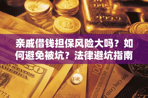 武汉亲戚借钱担保风险大吗？如何避免被坑？法律避坑指南