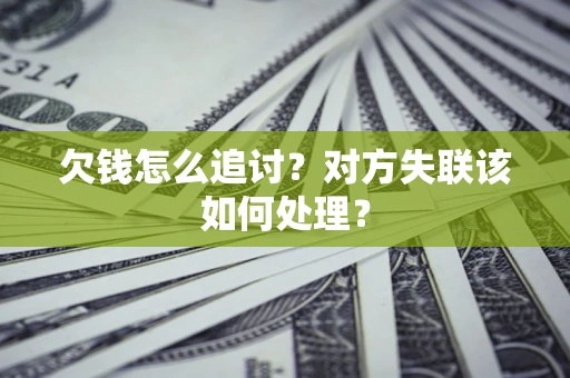 武汉欠钱怎么追讨？对方失联该如何处理？